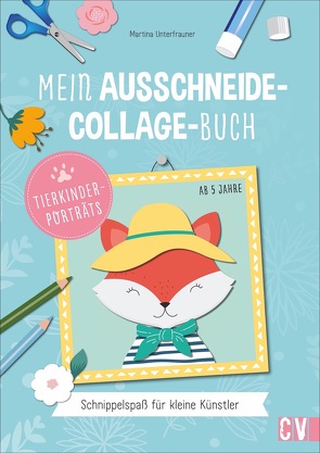 Mein Ausschneide-Collage-Buch *Tierporträts* von Unterfrauner,  Martina