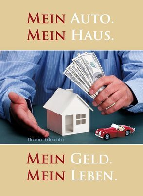 Mein Auto. Mein Haus. Mein Geld. Mein Leben. von Schneider,  Thomas