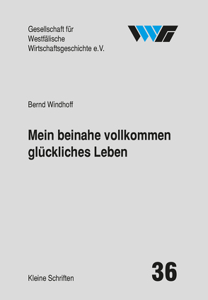 Mein beinahe vollkommen glückliches Leben von Ellerbrock,  Karl-Peter, Kittel,  Sabine, Spinnen,  Burkhard, Windhoff,  Bernd, Wixforth,  Harald