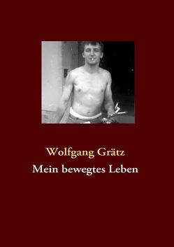 Mein bewegtes Leben von Grätz,  Wolfgang