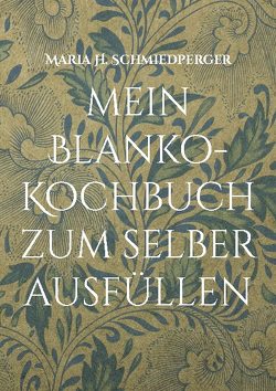 mein Blanko-Kochbuch zum selber ausfüllen von Schmiedperger,  Maria H.