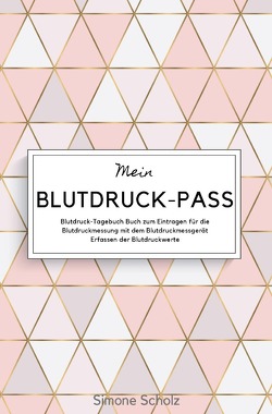 Mein Blutdruck-Pass Blutdruck-Tagebuch Buch zum Eintragen für die Blutdruckmessung mit dem Blutdruckmessgerät Erfassen der Blutdruckwerte von Scholz,  Simone