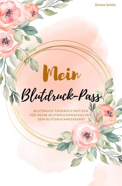 Mein Blutdruck-Pass Blutdruck-Tagebuch Notizen für meine Blutdruckmessung mit dem Blutdruckmessgerät von Scholz,  Simone