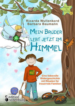 Mein Bruder lebt jetzt im Himmel – Eine liebevolle Bildergeschichte mit Ritualen für trauernde Familien von Baumann,  Barbara, Wullenkord,  Ricarda