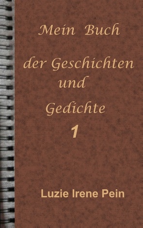 Mein Buch der Geschichten und Gedichte 1 von Pein,  Luzie Irene