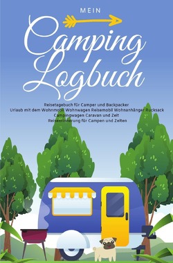 Mein Camping Logbuch Reisetagebuch für Camper und Backpacker Urlaub mit dem Wohnmobil Wohnwagen Reisemobil Wohnanhänger Rucksack Campingwagen Caravan und Zelt Reiseerinnerung für Campen und Zelten von Beck,  Anja