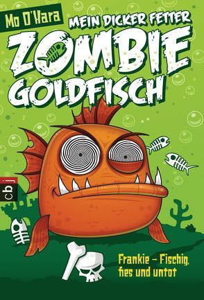 Mein dicker fetter Zombie-Goldfisch: Frankie – Fischig, fies und untot von O'Hara,  Mo