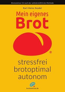 Mein eigenes Brot – stressfrei, brotoptimal, autonom von Seydel,  Karl-Heinz