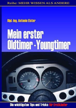 Mein erster Oldtimer/Youngtimer.  Die wichtigsten Tips und Tricks für Erstkäufer von Elster,  Antonio