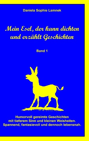 Mein Esel, der kann dichten und erzählt Geschichten – Band 1 von Lamnek,  Daniela Sophie