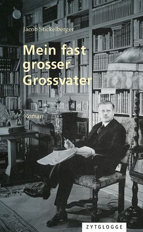 Mein fast grosser Grossvater von Stickelberger,  Jacob