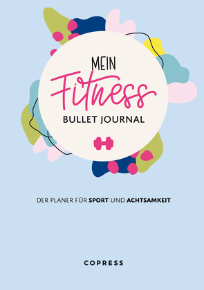 Mein Fitness Bullet Journal. Der Planer für Sport und Achtsamkeit.