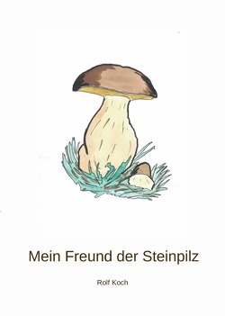 Mein Freund der Steinpilz von Koch,  Rolf