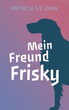 Mein Freund Frisky von Bibellesebund, John,  Patricia St., Steinseifer,  Wolfgang