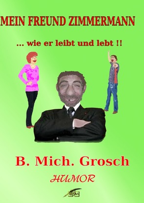 Mein Freund Zimmermann von Grosch,  Bernd Michael