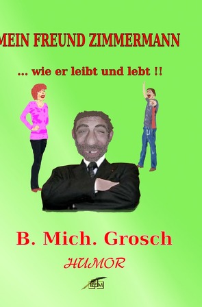 Mein Freund Zimmermann von Grosch,  Bernd Michael