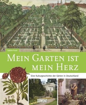 Mein Garten ist mein Herz. Eine Kulturgeschichte der Gärten in Deutschland von Frank,  Sabine