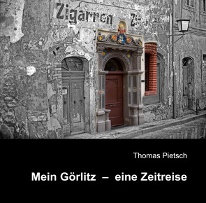 Mein Görlitz – eine Zeitreise von Pietsch,  Thomas