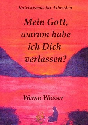 Mein Gott, warum habe ich Dich verlassen? von Wasser,  Werna