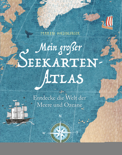 Mein großer Seekarten-Atlas – Entdecke die Welt der Meere und Ozeane von Hasenjäger,  Maren