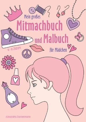 Mein großes Mitmachbuch und Malbuch für Mädchen von Dannenmann,  Alexandra