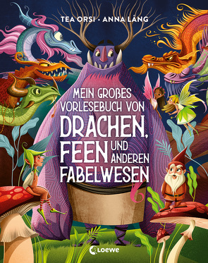 Mein großes Vorlesebuch von Drachen, Feen und anderen Fabelwesen von Lang,  Anna, Orsi,  Tea, Taube,  Anna