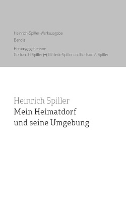 Mein Heimatdorf und seine Umgebung von Spiller,  Elfriede, Spiller,  Gerhard A. Spiller, Spiller,  Heinrich