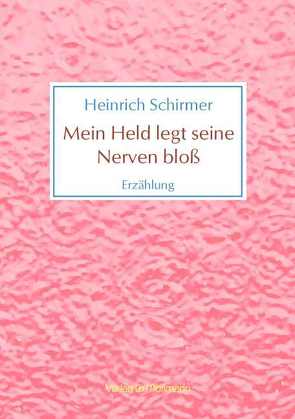 Mein Held legt seine Nerven bloß von Schirmer,  Heinrich