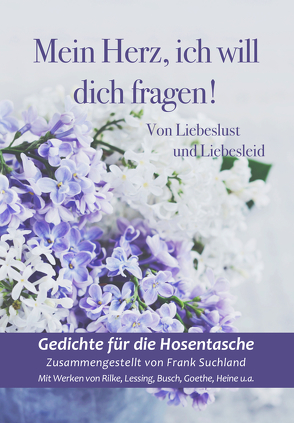 Mein Herz, ich will dich fragen! von Busch,  Wilhelm, Heine,  Heinrich, Lessing,  Gotthold Ephraim, Rilke,  Rainer Maria, Tucholsky,  Kurt