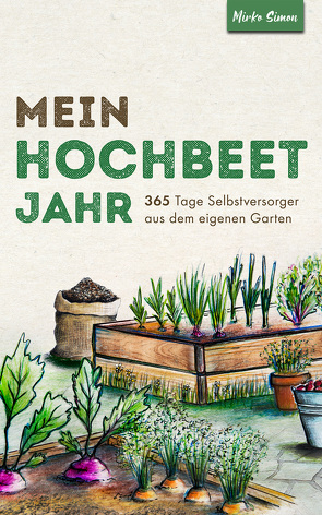 Mein Hochbeet Jahr – 365 Tage Selbstversorger aus dem eigenen Garten von Simon,  Mirko