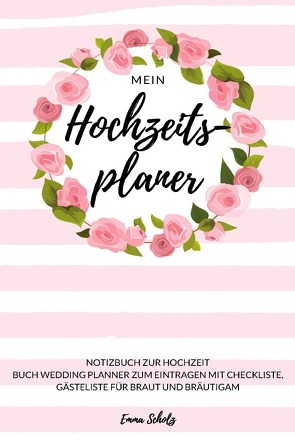 Mein Hochzeitsplaner Notizbuch zur Hochzeit Buch Wedding Planner zum Eintragen mit Checkliste, Gästeliste für Braut und Bräutigam von Scholz,  Emma