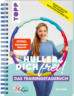 Huller Dich frei, das Trainingstagebuch. Hula Hoop Fitness mit Elli Hoop. SPIEGEL Bestseller Autorin von Hoop,  Elli