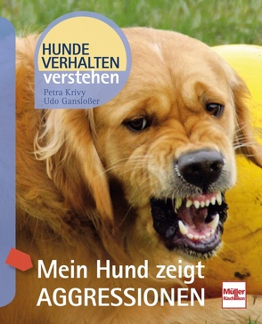 Mein Hund zeigt Aggressionen von Ganslosser,  Udo, Krivy,  Petra