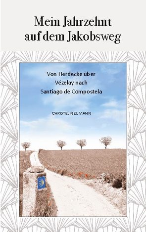 Mein Jahrzehnt auf dem Jakobsweg von Neumann,  Christel