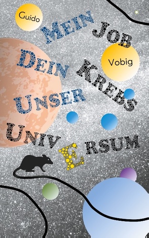 Mein Job, dein Krebs, unser Universum von Vobig,  Guido