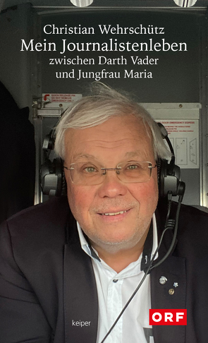 Mein Journalistenleben zwischen Darth Vader und Jungfrau Maria von Wehrschütz,  Christian