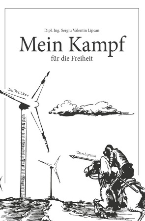 Mein Kampf für die Freiheit von Lipcan,  Dipl. Ing. Sergiu Valentin