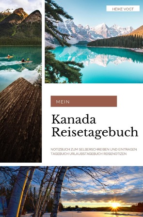 Mein Kanada Reisetagebuch Notizbuch zum Selberschreiben und Eintragen Tagebuch Urlaubstagebuch Reisenotizen von Vogt,  Heike