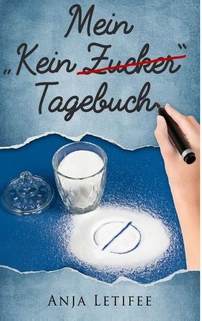 Mein „Kein Zucker“ Tagebuch von Letifee,  Anja