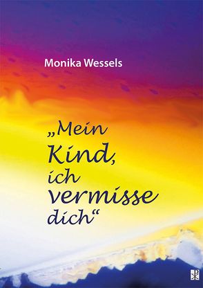 Mein Kind, ich vermisse dich von Wessels,  Monika