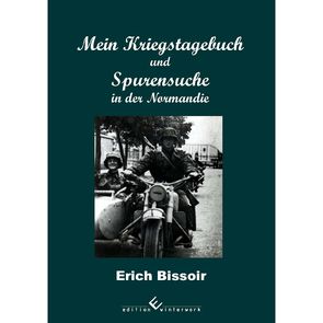 Mein Kriegstagebuch und Spurensuche in der Normandie von Bissoir,  Erich