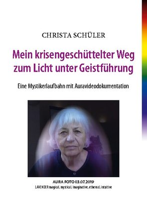 Mein krisengeschüttelter Weg zum Licht unter Geistführung von Schüler,  Christa