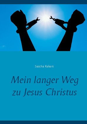 Mein langer Weg zu Jesus Christus von Rakers,  Sascha