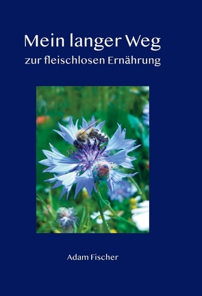 Mein langer Weg zur fleischlosen Ernährung von Fischer,  Adam