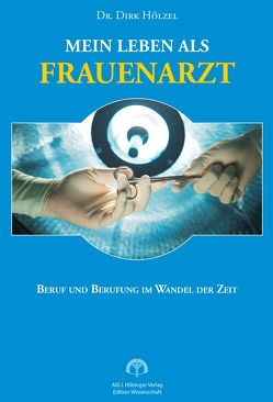 Mein Leben als Frauenarzt von Hölzel,  Dirk,  Dr.