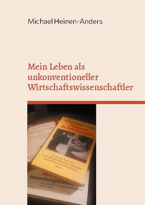 Mein Leben als unkonventioneller Wirtschaftswissenschaftler von Heinen-Anders,  Michael