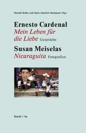 Mein Leben für die Liebe. Gespräche – Nicaraguita. Fotografien von Cardenal,  Ernesto, Grätz,  Ronald, Meiselas,  Susan, Neubauer,  Hans-Joachim