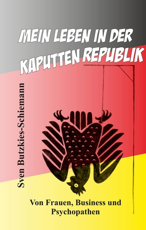 Mein Leben in der kaputten Republik von Butzkies-Schiemann,  Sven