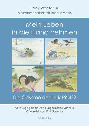 „Mein Leben in die Hand nehmen“  Die Odyssee des Inuk E9-422 von Bories-Sawala,  Helga, Martin,  Thibault, Sawala,  Rolf, Weeltaltuk,  Eddy