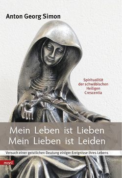 Mein Leben ist Lieben – Mein Lieben ist Leiden von Simon,  Anton Georg